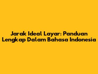 Jarak Ideal Layar: Panduan Lengkap Dalam Bahasa Indonesia