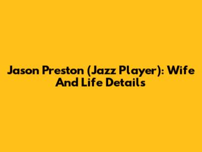 Jason Preston (Jazz Player): Wife And Life Details