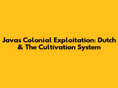 Java's Colonial Exploitation: Dutch & The Cultivation System