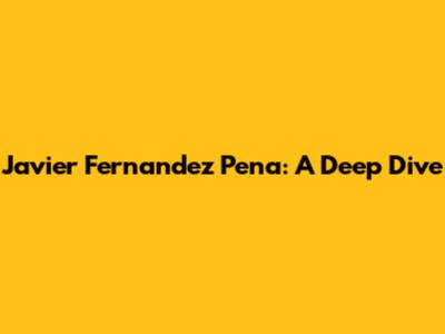Javier Fernandez Pena: A Deep Dive