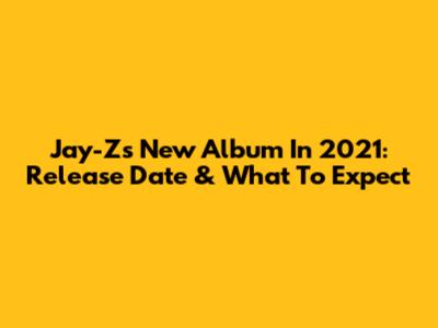 Jay-Z's New Album In 2021: Release Date & What To Expect