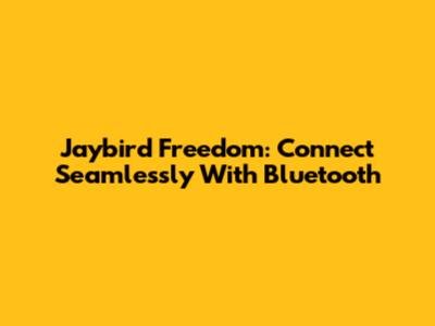 Jaybird Freedom: Connect Seamlessly With Bluetooth