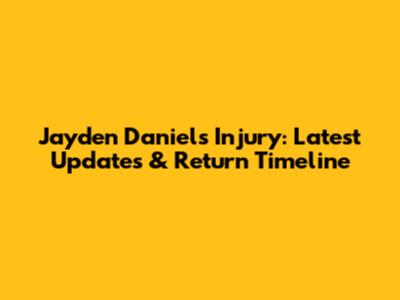 Jayden Daniels Injury: Latest Updates & Return Timeline