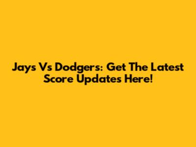 Jays Vs Dodgers: Get The Latest Score Updates Here!