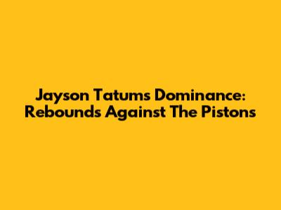 Jayson Tatum's Dominance: Rebounds Against The Pistons