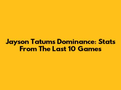 Jayson Tatum's Dominance: Stats From The Last 10 Games