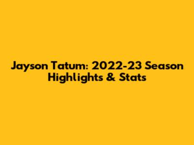 Jayson Tatum: 2022-23 Season Highlights & Stats