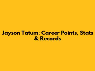 Jayson Tatum: Career Points, Stats & Records