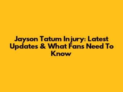 Jayson Tatum Injury: Latest Updates & What Fans Need To Know