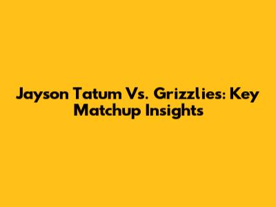 Jayson Tatum Vs. Grizzlies: Key Matchup Insights