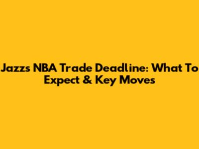 Jazz's NBA Trade Deadline: What To Expect & Key Moves