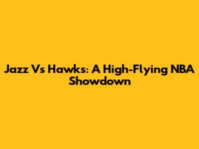 Jazz Vs Hawks: A High-Flying NBA Showdown