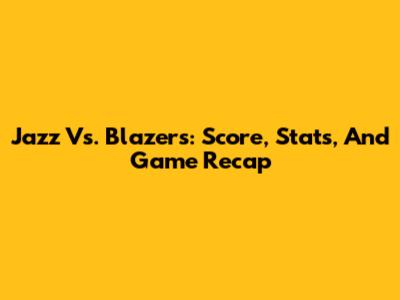 Jazz Vs. Blazers: Score, Stats, And Game Recap