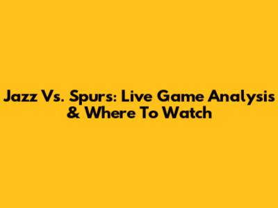 Jazz Vs. Spurs: Live Game Analysis & Where To Watch