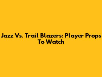 Jazz Vs. Trail Blazers: Player Props To Watch