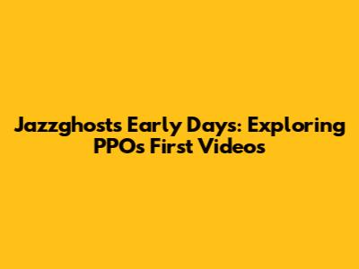 Jazzghost's Early Days: Exploring PPO's First Videos
