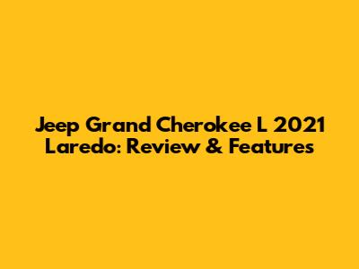 Jeep Grand Cherokee L 2021 Laredo: Review & Features