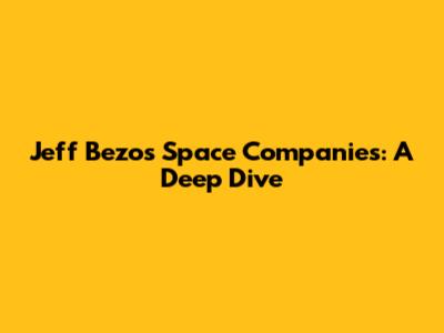 Jeff Bezos' Space Companies: A Deep Dive