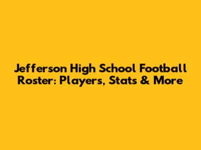 Jefferson High School Football Roster: Players, Stats & More