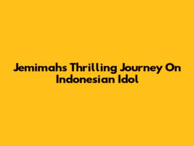 Jemimah's Thrilling Journey On Indonesian Idol