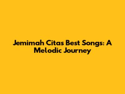 Jemimah Cita's Best Songs: A Melodic Journey