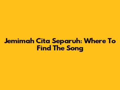 Jemimah Cita Separuh: Where To Find The Song