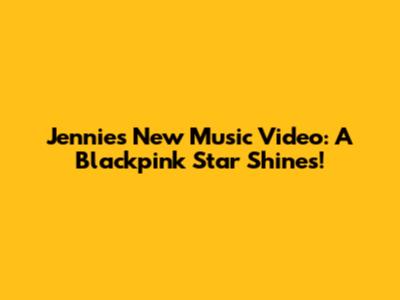 Jennie's New Music Video: A Blackpink Star Shines!