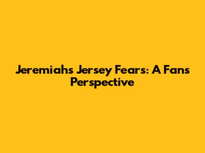 Jeremiah's Jersey Fears: A Fan's Perspective