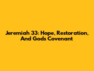 Jeremiah 33: Hope, Restoration, And God's Covenant