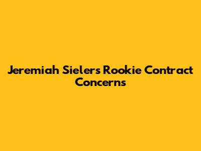 Jeremiah Sieler's Rookie Contract Concerns