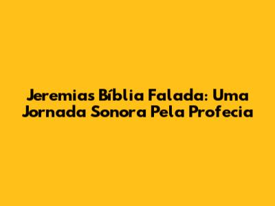 Jeremias Bíblia Falada: Uma Jornada Sonora Pela Profecia