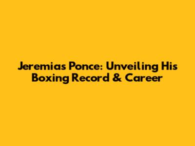 Jeremias Ponce: Unveiling His Boxing Record & Career