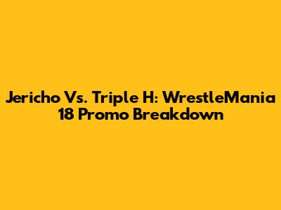 Jericho Vs. Triple H: WrestleMania 18 Promo Breakdown