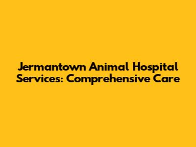 Jermantown Animal Hospital Services: Comprehensive Care