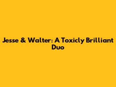 Jesse & Walter: A Toxicly Brilliant Duo