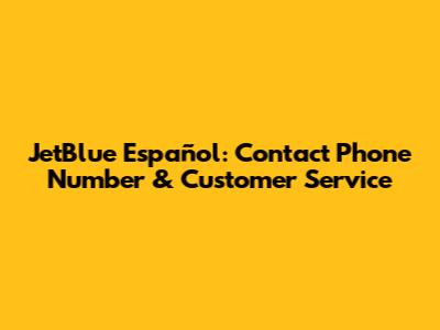 JetBlue Español: Contact Phone Number & Customer Service