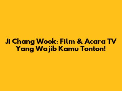 Ji Chang Wook: Film & Acara TV Yang Wajib Kamu Tonton!