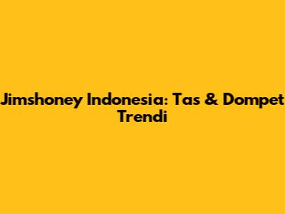 Jimshoney Indonesia: Tas & Dompet Trendi