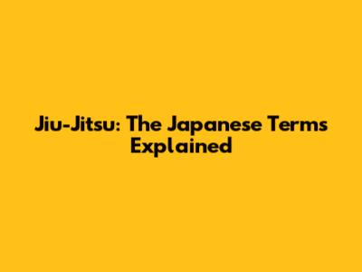 Jiu-Jitsu: The Japanese Terms Explained