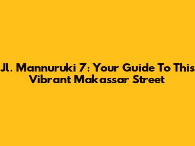 Jl. Mannuruki 7: Your Guide To This Vibrant Makassar Street