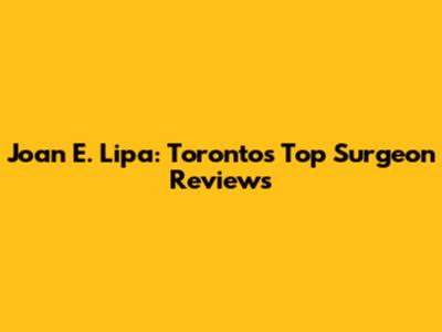 Joan E. Lipa: Toronto's Top Surgeon Reviews