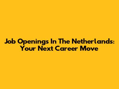 Job Openings In The Netherlands: Your Next Career Move