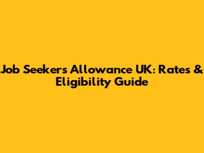 Job Seeker's Allowance UK: Rates & Eligibility Guide
