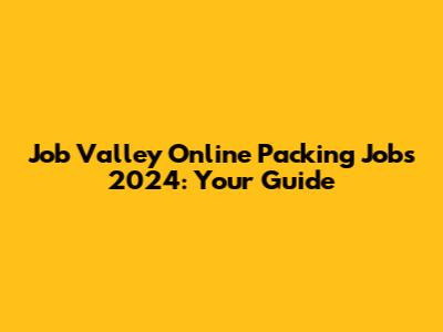 Job Valley Online Packing Jobs 2024: Your Guide