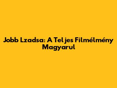 Jobb Lzadsa: A Teljes Filmélmény Magyarul
