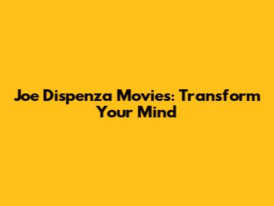 Joe Dispenza Movies: Transform Your Mind