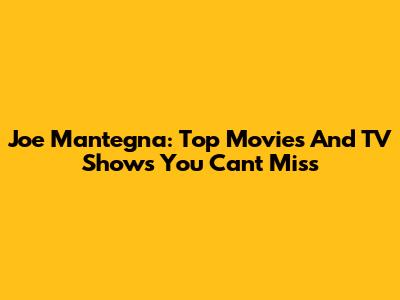 Joe Mantegna: Top Movies And TV Shows You Can't Miss