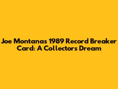 Joe Montana's 1989 Record Breaker Card: A Collector's Dream