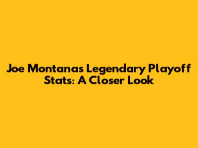 Joe Montana's Legendary Playoff Stats: A Closer Look