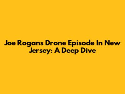 Joe Rogan's Drone Episode In New Jersey: A Deep Dive